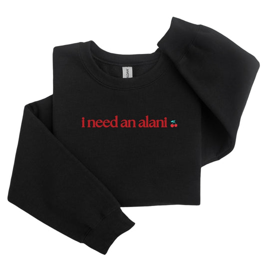 I NEED AN ALANI~ Crewneck